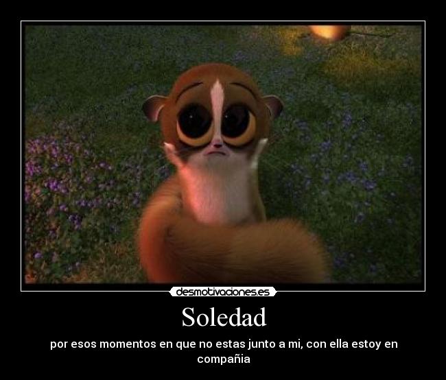 Soledad - por esos momentos en que no estas junto a mi, con ella estoy en compañia