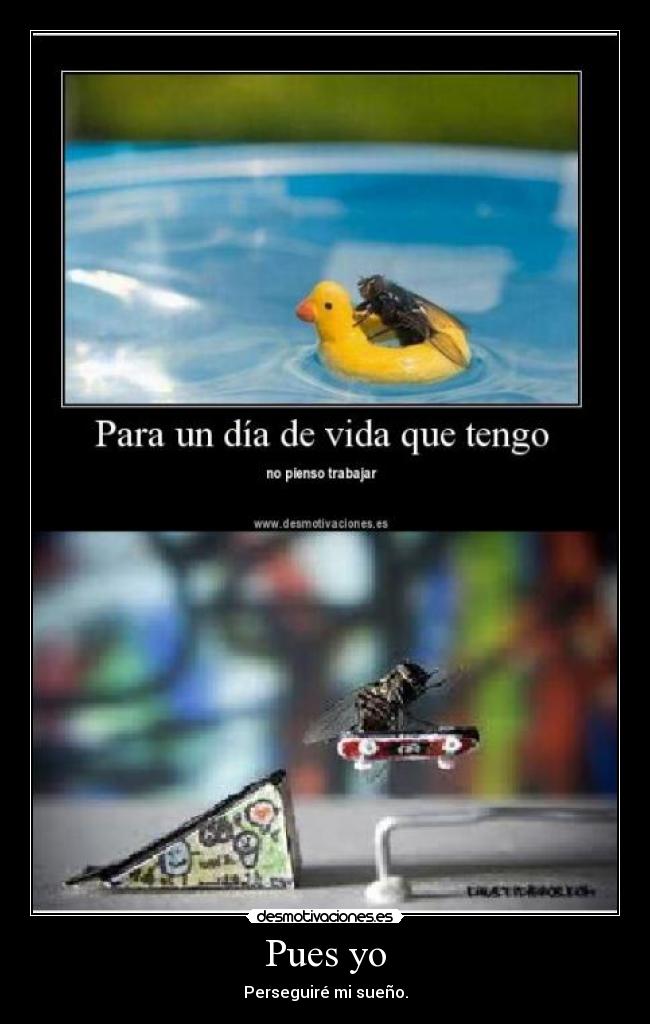 Pues yo - Perseguiré mi sueño.