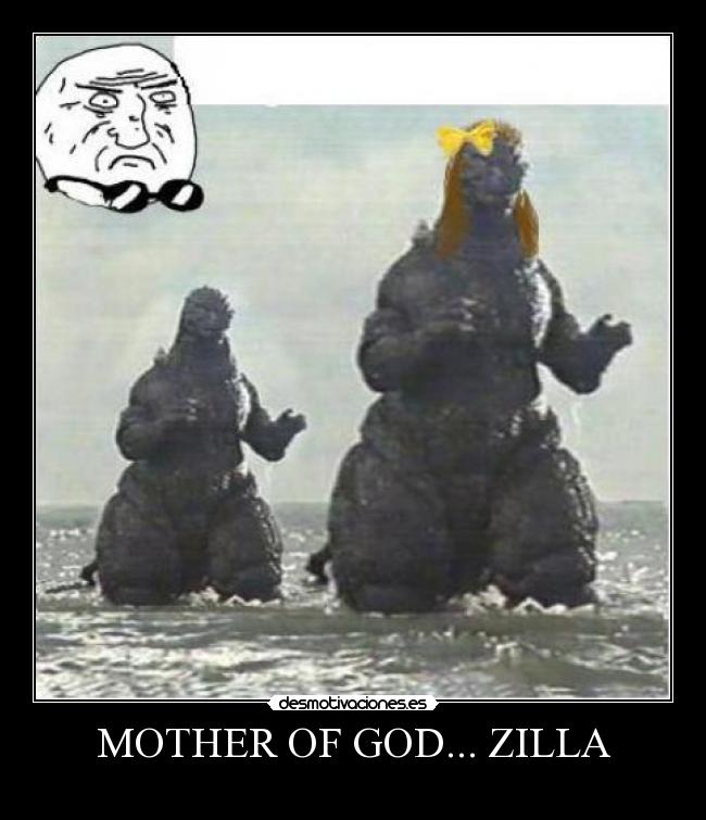 MOTHER OF GOD... ZILLA -