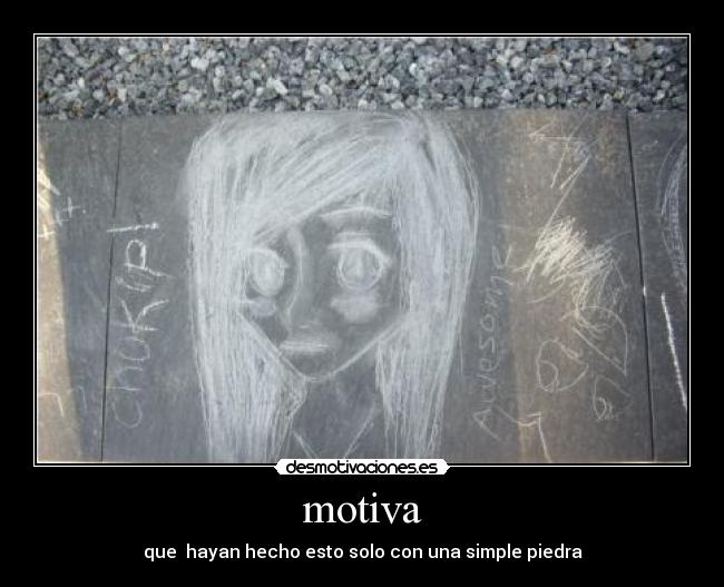 motiva - que  hayan hecho esto solo con una simple piedra