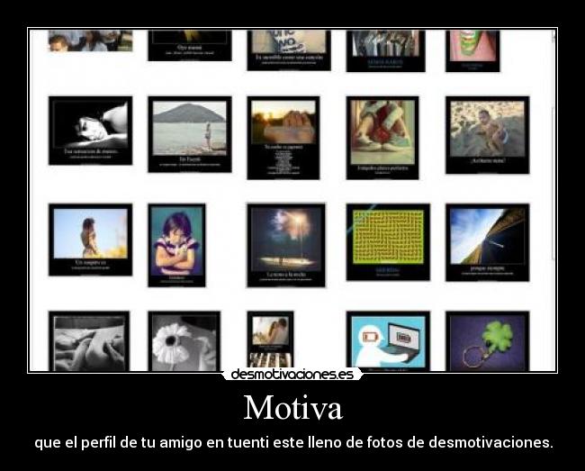 Motiva - que el perfil de tu amigo en tuenti este lleno de fotos de desmotivaciones.