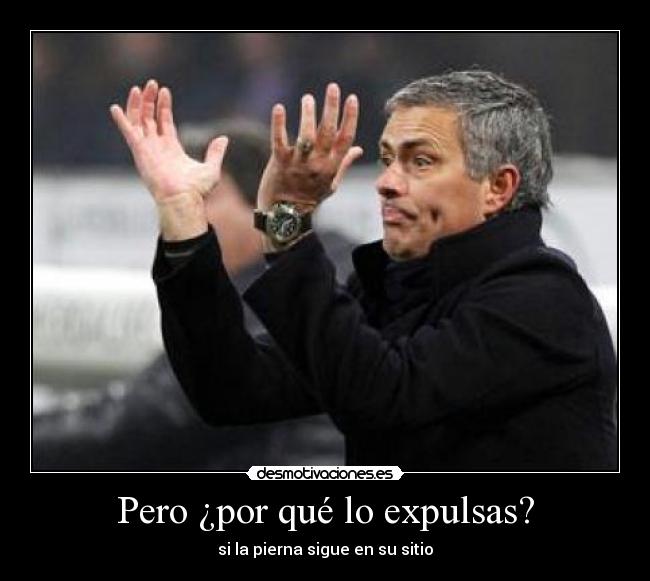 Pero ¿por qué lo expulsas? - si la pierna sigue en su sitio