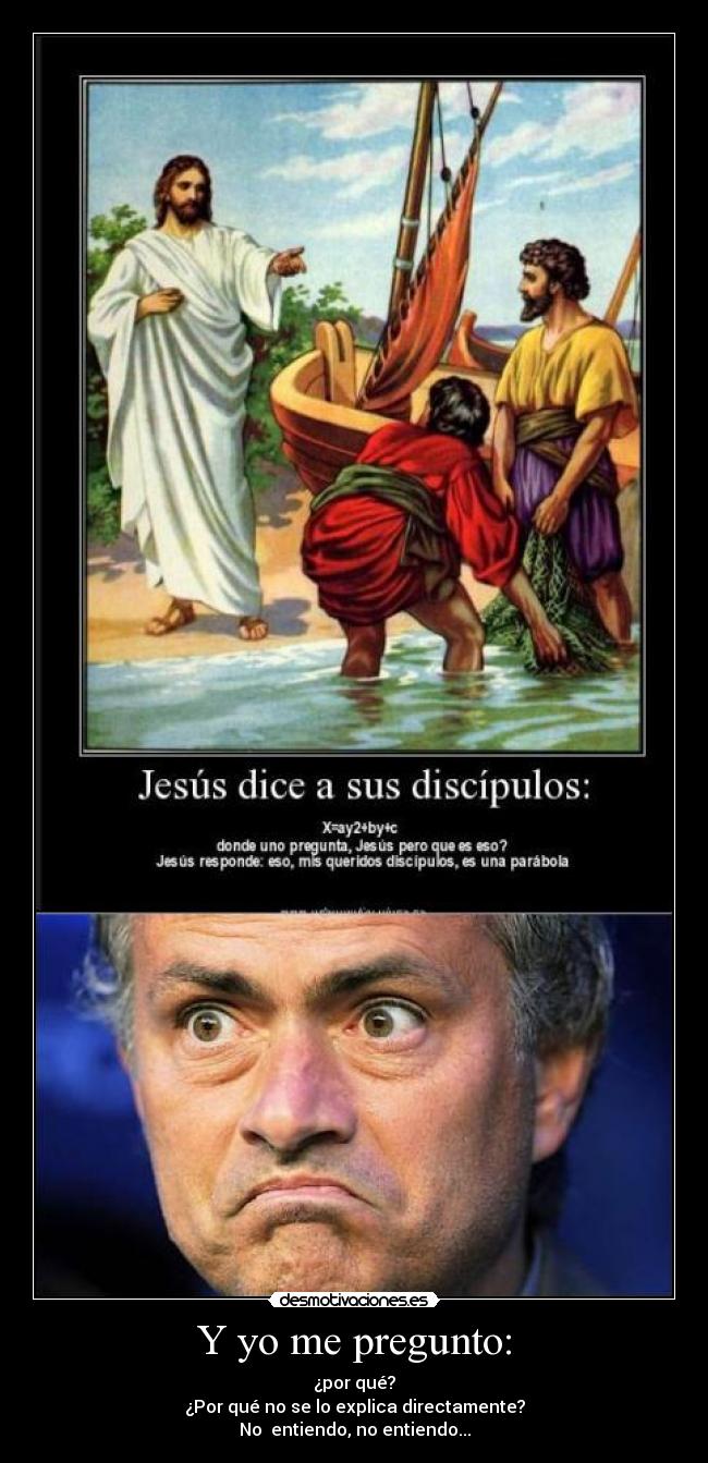 Y yo me pregunto: - ¿por qué?
¿Por qué no se lo explica directamente?
No entiendo, no entiendo...