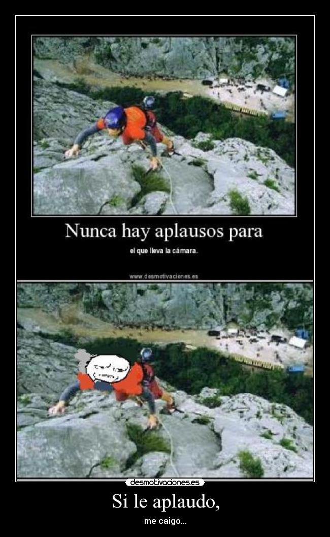 Si le aplaudo, - me caigo...