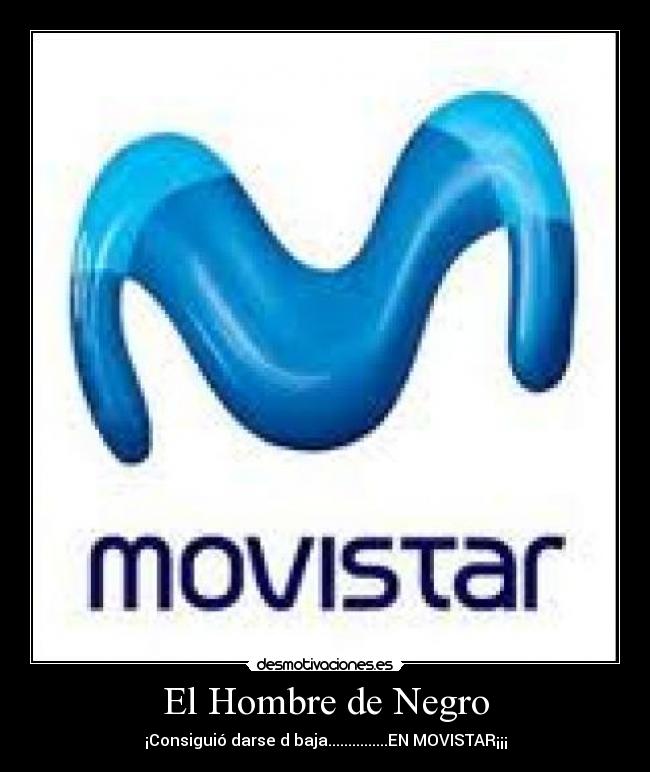 El Hombre de Negro - ¡Consiguió darse d baja...............EN MOVISTAR¡¡¡