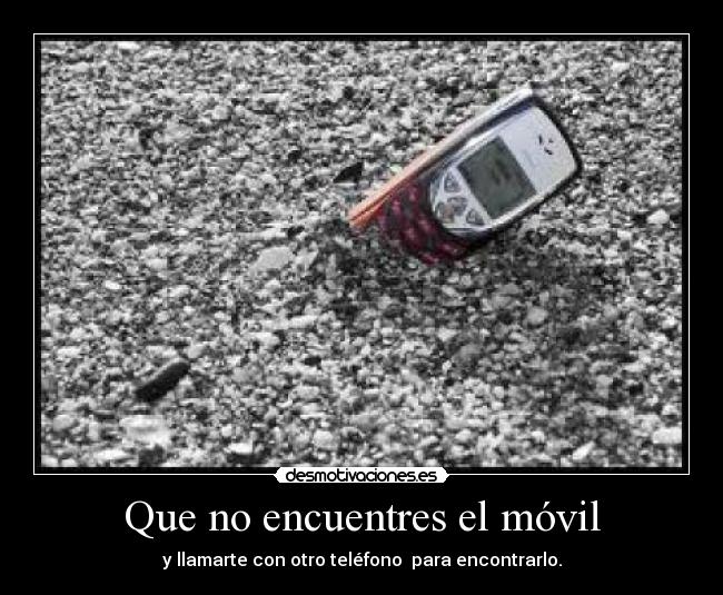 Que no encuentres el móvil - y llamarte con otro teléfono para encontrarlo.