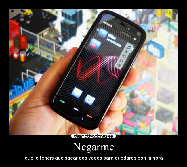 Negarme - que lo teneis que sacar dos veces para quedaros con la hora