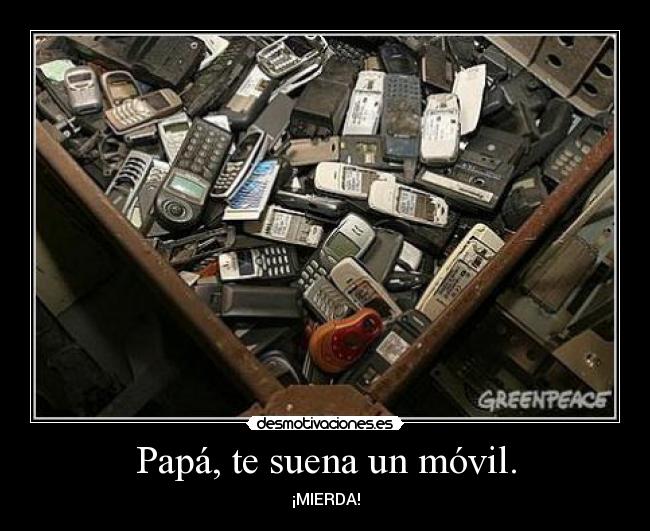Papá, te suena un móvil. - ¡MIERDA!