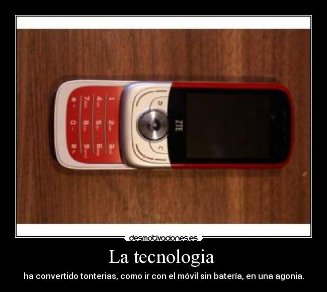 La tecnologia  - ha convertido tonterias, como ir con el móvil sin batería, en una agonia.