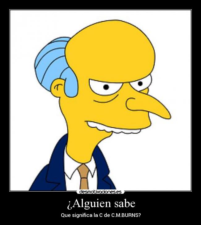 ¿Alguien sabe - Que significa la C de C.M.BURNS?