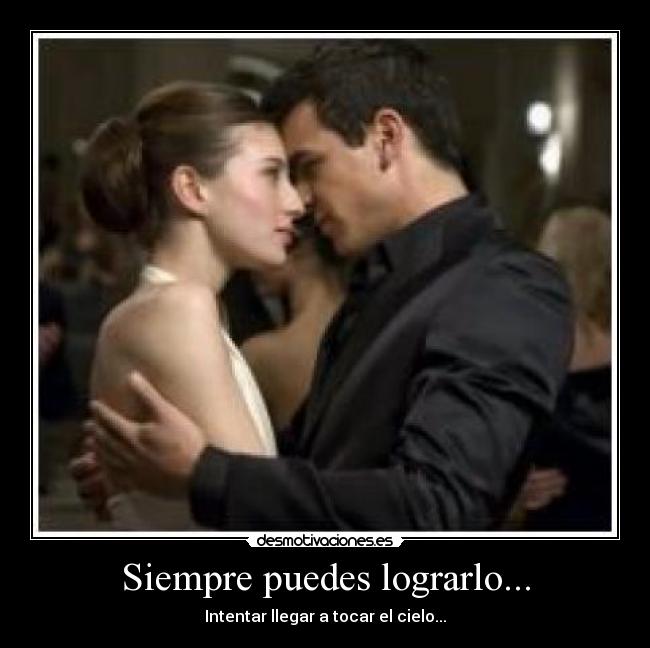 Siempre puedes lograrlo... - Intentar llegar a tocar el cielo...