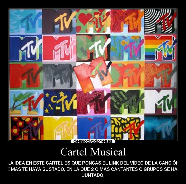 Cartel Musical - LA IDEA EN ESTE CARTEL ES QUE PONGAS EL LINK DEL VÍDEO DE LA CANCIÓN
QUE MAS TE HAYA GUSTADO, EN LA QUE 2 O MAS CANTANTES O GRUPOS SE HAYAN
JUNTADO.