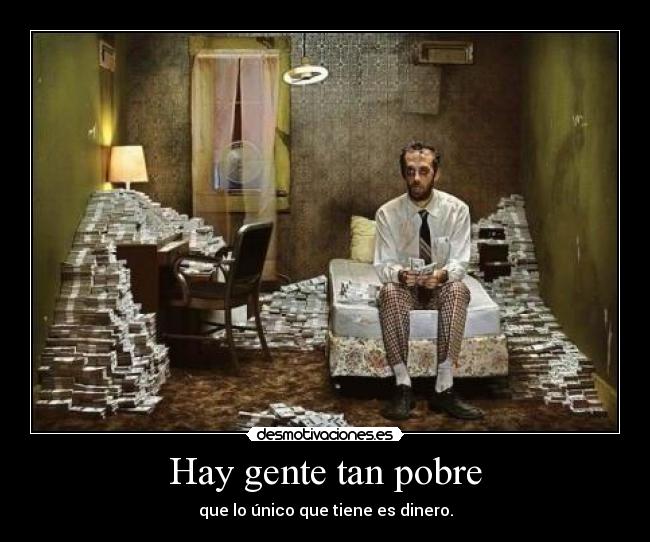 Hay gente tan pobre -