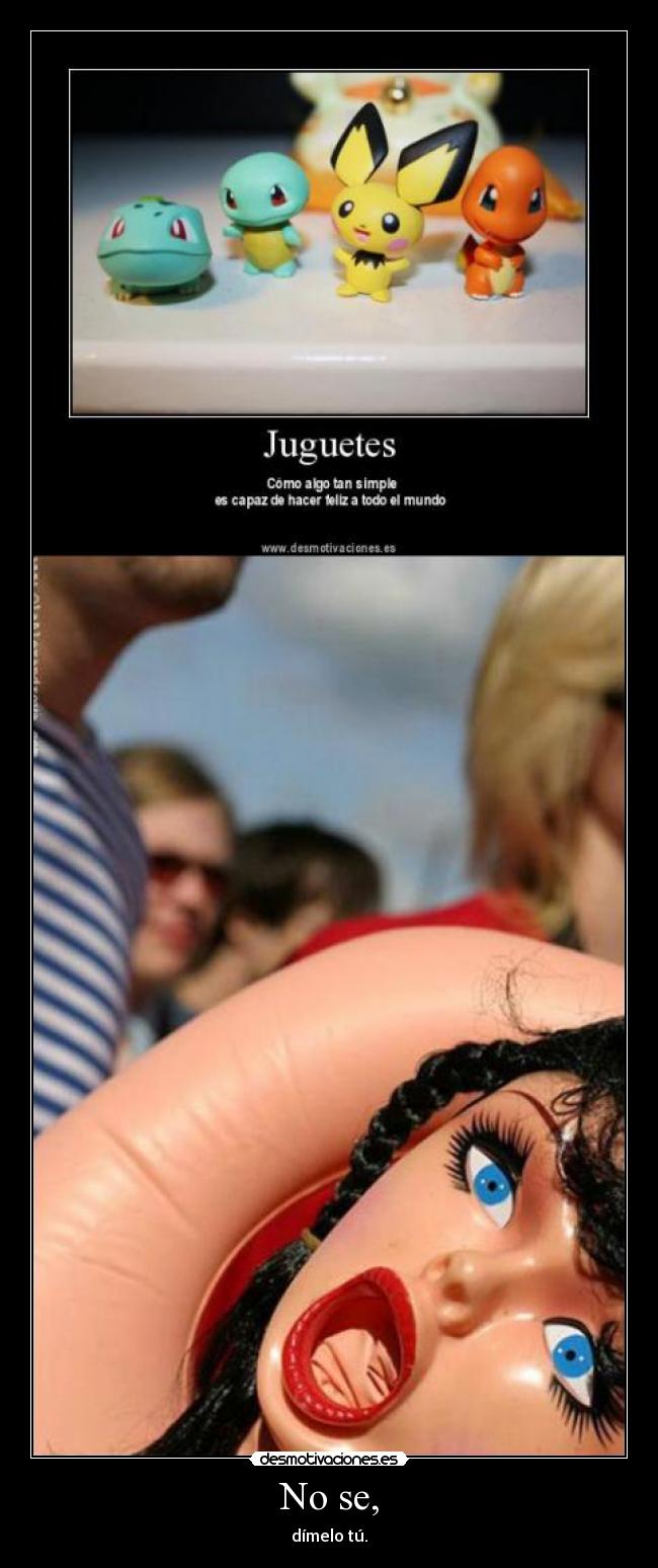 No se, - dímelo tú.