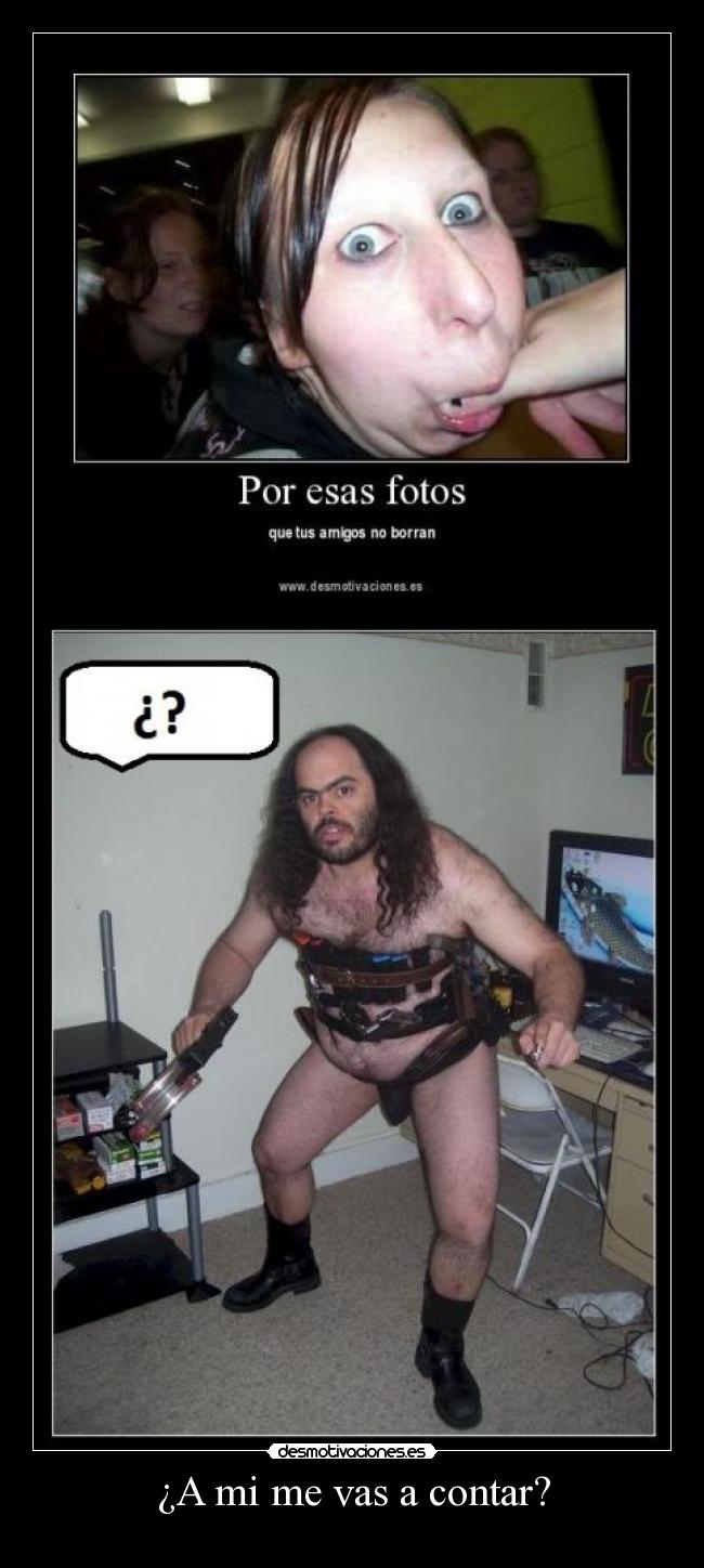 ¿A mi me vas a contar? -