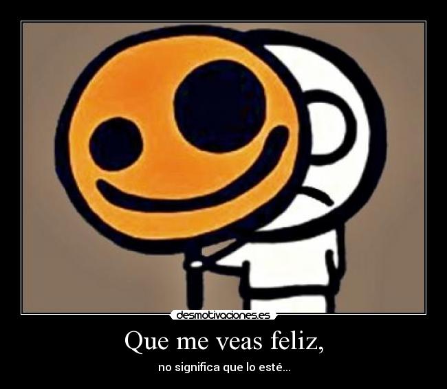 Que me veas feliz, - no significa que lo esté...