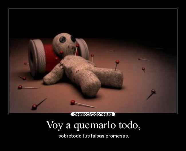 Voy a quemarlo todo, - 