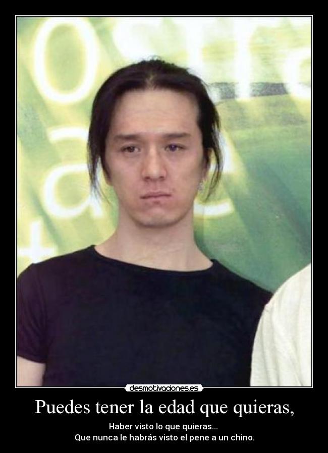 Puedes tener la edad que quieras, -