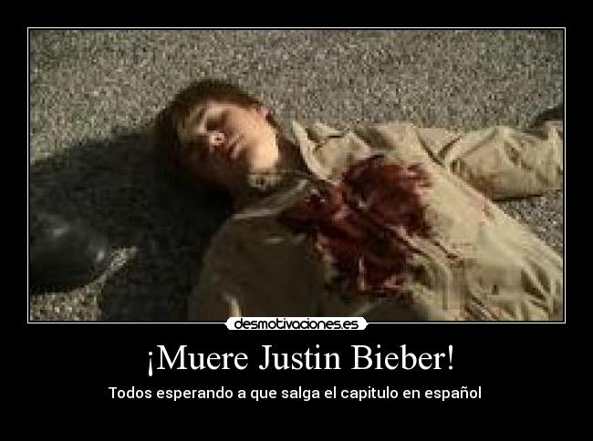 ¡Muere Justin Bieber! -