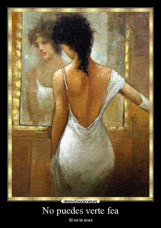 No puedes verte fea - SI no lo eres
