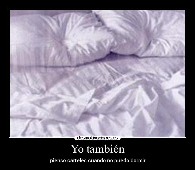 Yo también - pienso carteles cuando no puedo dormir
