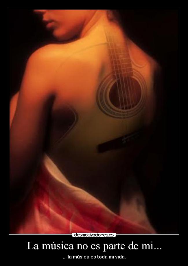 La música no es parte de mi... -