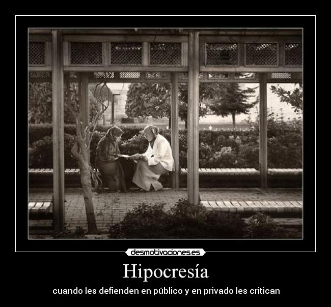 Hipocresía - cuando les defienden en público y en privado les critican