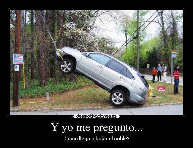 Y yo me pregunto... - Como llego a bajar el cable?