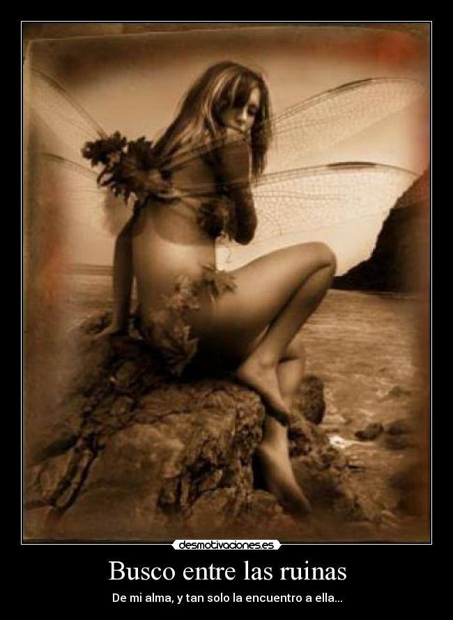 Busco entre las ruinas - De mi alma, y tan solo la encuentro a ella...