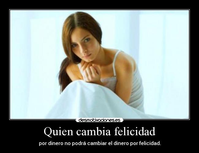 Quien cambia felicidad - 