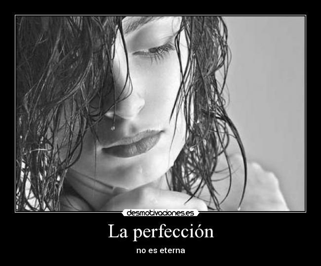 La perfección - no es eterna