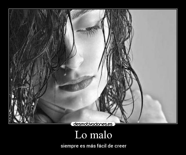 Lo malo - siempre es más fácil de creer