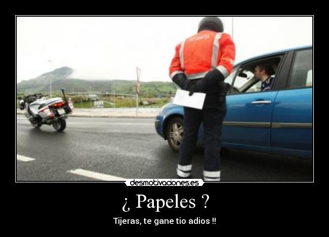 ¿ Papeles ? - Tijeras, te gane tio adios !!