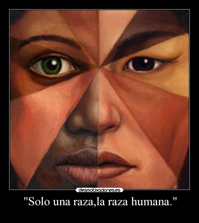 Solo una raza,la raza humana. -   