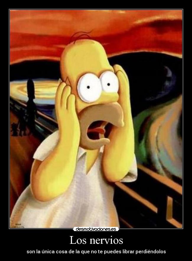 Los nervios - son la única cosa de la que no te puedes librar perdiéndolos