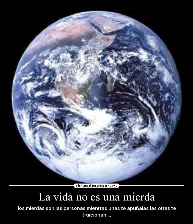 La vida no es una mierda - los mierdas son las personas mientras unas te apuñalas las otras te traicionan ...