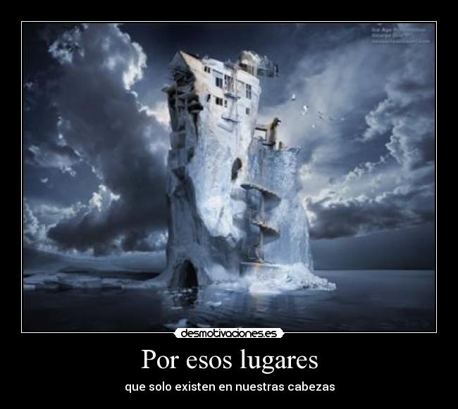 Por esos lugares - que solo existen en nuestras cabezas