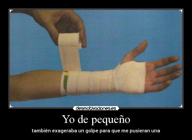 Yo de pequeño - también exageraba un golpe para que me pusieran una
