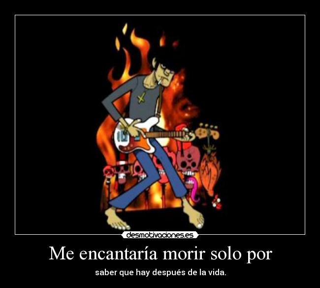 Me encantaría morir solo por -