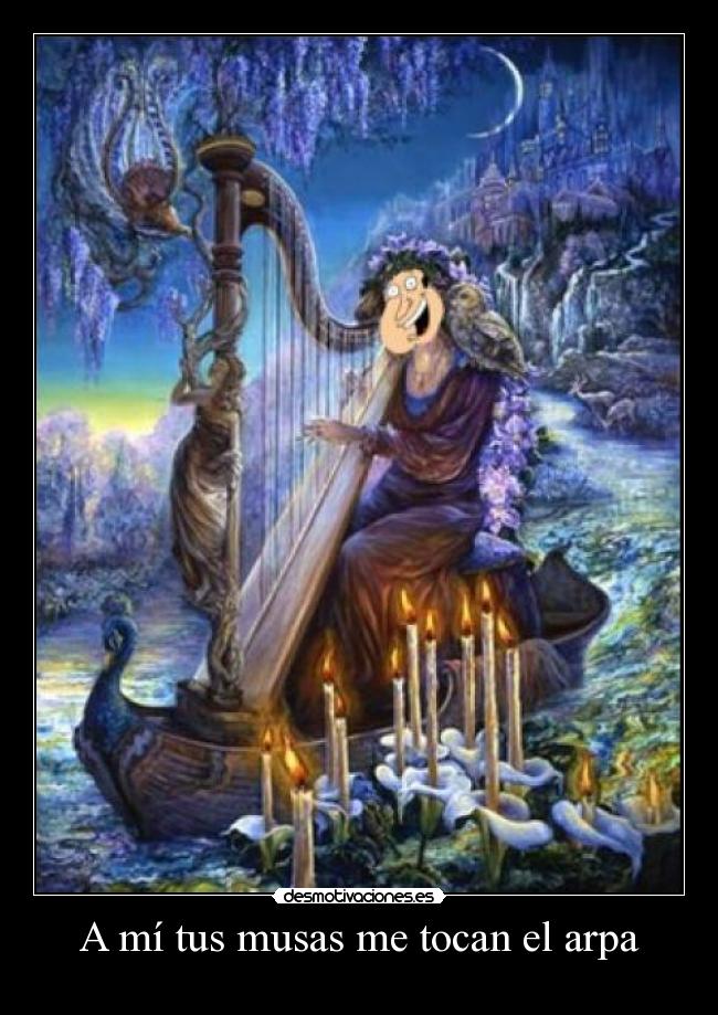 A mí tus musas me tocan el arpa - 