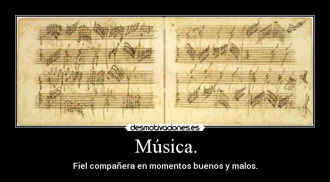 Música. - Fiel compañera en momentos buenos y malos.