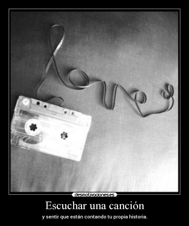 Escuchar una canción - y sentir que están contando tu propia historia.