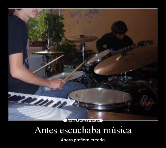 Antes escuchaba música - Ahora prefiero crearla.