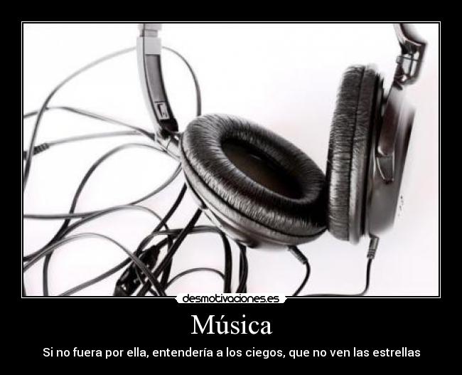 Música - Si no fuera por ella, entendería a los ciegos, que no ven las estrellas