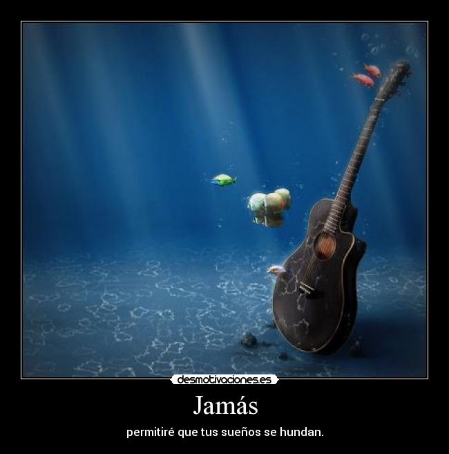 Jamás - permitiré que tus sueños se hundan.