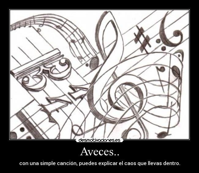 Aveces.. - con una simple canción, puedes explicar el caos que llevas dentro.