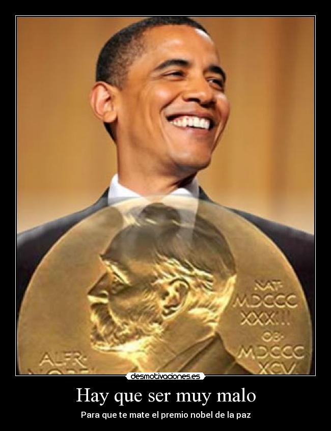 Hay que ser muy malo - Para que te mate el premio nobel de la paz