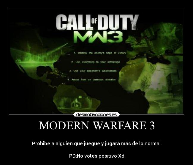 MODERN WARFARE 3 -     
Prohibe a alguien que juegue y jugará más de lo normal.

PD:No votes positivo Xd