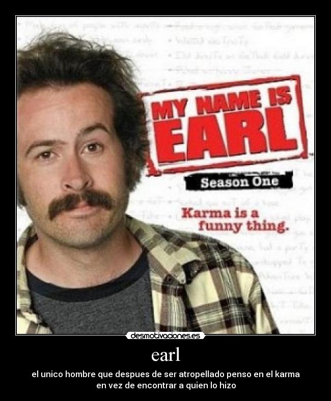 earl - el unico hombre que despues de ser atropellado penso en el karma
en vez de encontrar a quien lo hizo