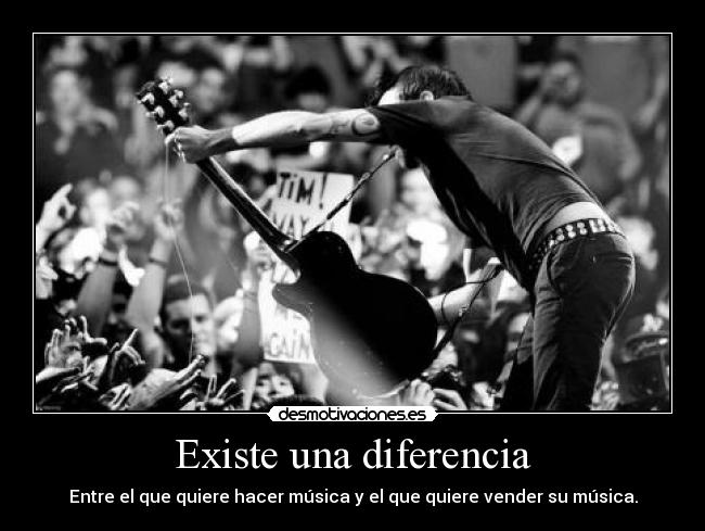 Existe una diferencia - Entre el que quiere hacer música y el que quiere vender su música.